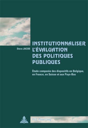 Jacob, Steve. Institutionnaliser l¿évaluation des politiques publiques - Étude comparée des dispositifs en Belgique, en France, en Suisse et aux Pays-Bas. Peter Lang, 2006.