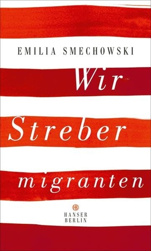 Emilia Smechowski. Wir Strebermigranten. Hanser Berlin in Carl Hanser Verlag GmbH & Co. KG, 2017.