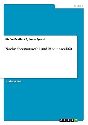 Sylvana Specht / Stefan Zeidler. Nachrichtenauswahl und Medienrealität. GRIN Verlag, 2007.