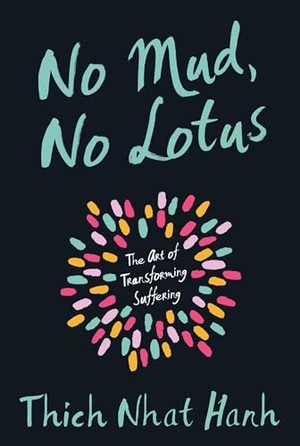 Nhat Hanh, Thich. No Mud, No Lotus - The Art of Transforming Suffering. Parallax Press, 2014.