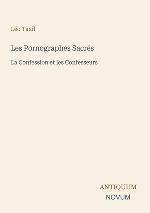 Taxil, Léo. Les Pornographes Sacrés - La Confession et les Confesseurs. Antiquum Novum Verlag, 2026.