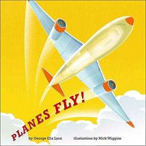 Lyon, George Ella. Planes Fly!. Atheneum Books for Young Readers, 2013.