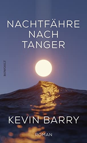 Barry, Kevin. Nachtfähre nach Tanger. Rowohlt Verlag GmbH, 2022.