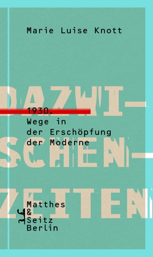 Marie Luise Knott. Dazwischenzeiten - 1930. Wege in der Erschöpfung der Moderne. Matthes & Seitz Berlin, 2017.