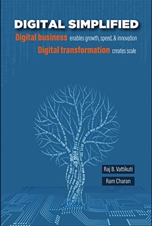 Vattikuti, Raj / Ram Charan. Digital Simplified - Digital Business Enables Growth, Speed, & Innovation--Digital Transformation Creates Scale. IMAGINE & WONDER PUBL, 2022.