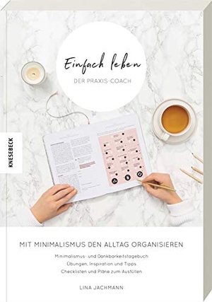 Jachmann, Lina. Einfach leben - Der Praxis-Coach - Mit Minimalismus den Alltag organisieren. Knesebeck Von Dem GmbH, 2019.