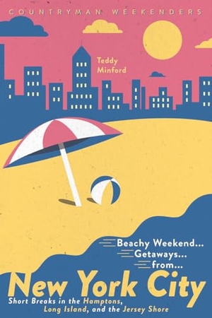 Minford, Teddy. Beachy Weekend Getaways from New York - Short Breaks in the Hamptons, Long Island, and the Jersey Shore. Countryman Press, 2019.