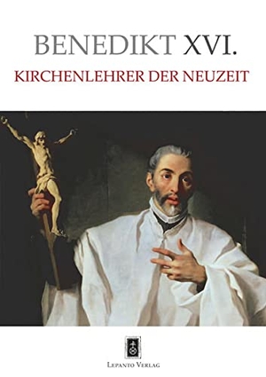 Benedikt XVI. / Joseph Ratzinger. Kirchenlehrer der Neuzeit. Lepanto Verlag OHG, 2012.
