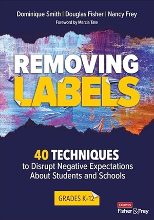 Smith, Dominique / Fisher, Douglas et al. Removing Labels, Grades K-12 - 40 Techniques to Disrupt Negative Expectations About Students and Schools. SAGE Publications Inc, 2021.