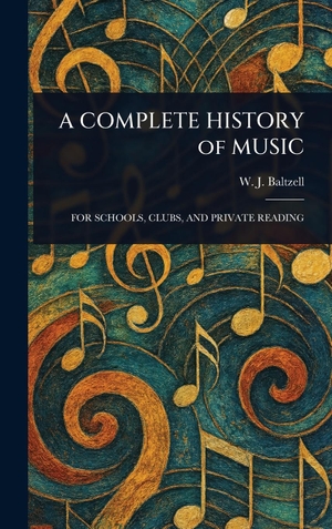 Baltzell, W. J.. A COMPLETE HISTORY of MUSIC. Tradd Street Press, 2025.