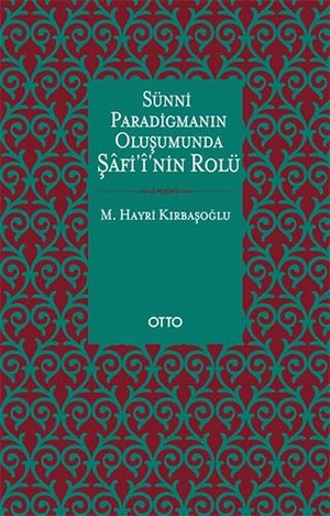 Hayri Kirbasoglu, M.. Sünni Paradigmanin Olusumunda Safiinin Rolü. Otto Yayinlari, 2020.