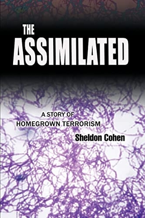 Cohen, Sheldon. The Assimilated - A Story of Homegrown Terrorism. iUniverse, 2006.