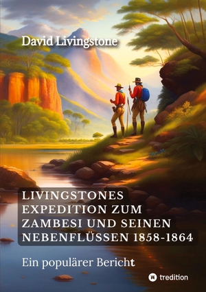 Livingstone, David / Sophia Wagner. Livingstones Expedition zum Zambesi und seinen Nebenflüssen 1858-1864 - Populärer Bericht. tredition, 2023.