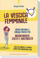 La vescica femminile. Rimedi naturali e consigli pratici per incontinenza, cistiti e irritabilità
