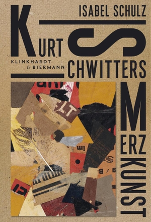 Schulz, Isabel. Kurt Schwitters. Merzkunst. Klinkhardt & Biermann, 2020.