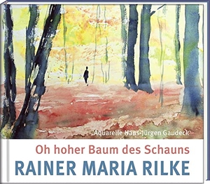 Rilke, Rainer Maria / Hans-Jürgen Gaudeck. Oh hoher Baum des Schauns. Steffen Verlag, 2014.