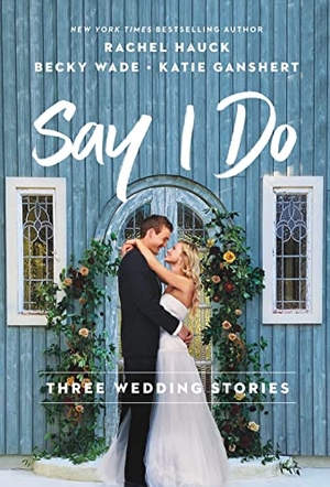 Hauck, Rachel / Wade, Becky et al. Say I Do - Three Wedding Stories. Harperchristian Resources, 2022.