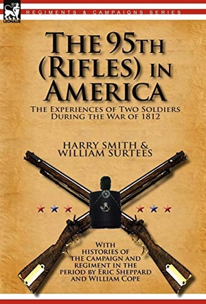 Smith, Harry / William Surtees. The 95th (Rifles) in America - the Experiences of Two Soldiers During the War of 1812. Oakpast, 2010.