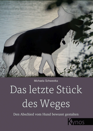 Schwestka, Michaela. Das letzte Stück des Weges - Den Abschied vom Hund bewusst gestalten. Kynos Verlag, 2022.