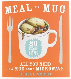 Smart, Denise. Meal in a Mug - 80 Fast, Easy Recipes for Hungry People--All You Need Is a Mug and a Microwave. Atria Books, 2015.