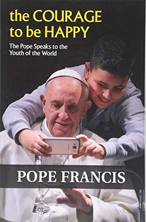 Francis. The Courage to Be Happy - The Pope Speaks to the Youth of the World. Orbis Books, 2018.