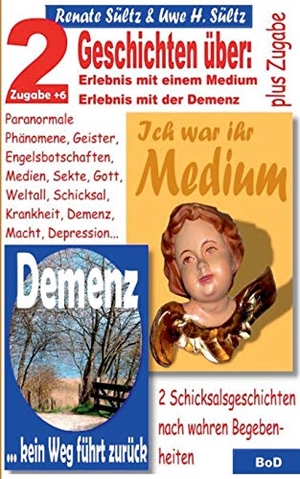 Sültz, Renate / Uwe H. Sültz. Ich war ihr Medium & Demenz - kein Weg führt zurück - 2 Geschichten mit wahrem Hintergrund + 6 Zugaben. Books on Demand, 2016.
