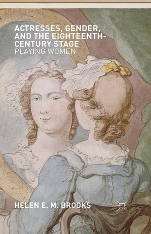Brooks, H.. Actresses, Gender, and the Eighteenth-Century Stage - Playing Women. Palgrave Macmillan UK, 2015.