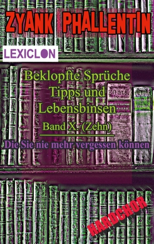 Phallentin, Zyank. Beklopfte Sprüche, Tipps und Lebensbinsen - Band X (Zehn). Books on Demand, 2023.