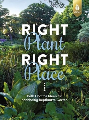 Chatto, Beth / Claudia Arlinghaus. Right Plant - Right Place - Beth Chattos Ideen für nachhaltig bepflanzte Gärten. Ulmer Eugen Verlag, 2023.