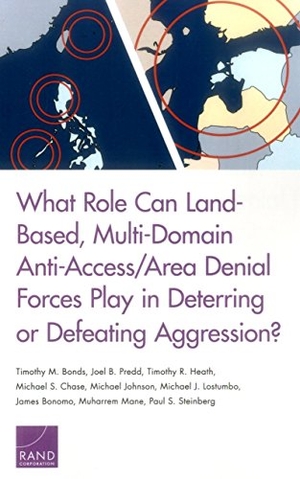 Bonomo, James / Predd, Joel B et al. What Role Can Land-Based, Multi-Domain Anti-Access/Area Denial Forces Play in Deterring or Defeating Aggression?. RAND, 2017.