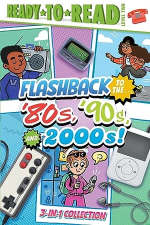 Cruz, Gloria / Patty Michaels. Flashback to the . . . '80's, '90s, and 2000s! - Flashback to the . . . Awesome '80s!; Flashback to the . . . Fly '90s!; Flashback to the . . . Chill 2000s! (Ready-To-Read Level 2). Simon Spotlight, 2024.