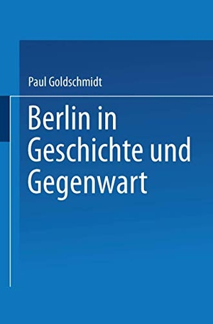 Goldschmidt, Paul. Berlin in Geschichte und Gegenwart. Springer Berlin Heidelberg, 1910.