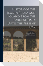 History of the Jews in Russia and Poland, From the Earliest Times Until the Present Day