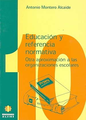 Montero Alcaide, Antonio. Educación y referencia normativa : otra aproximación a las organizaciones escolares. Ediciones Aljibe, S.L., 1998.