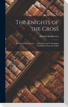 The Knights of the Cross: By Henryk Sienkiewiez ... Authorized and Unabridged Translation From the Polish