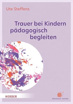 Steffens, Ute. Trauer bei Kindern pädagogisch begleiten - in den ersten 10 Lebensjahren. Herder Verlag GmbH, 2024.