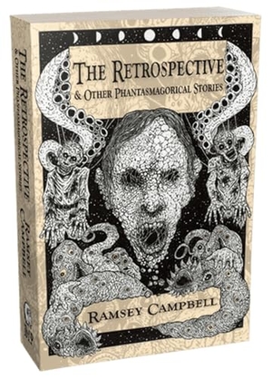 Campbell, Ramsey. The Retrospective & Other Phantasmagorical Stories [Trade Paperback]. PS Publishing, 2025.
