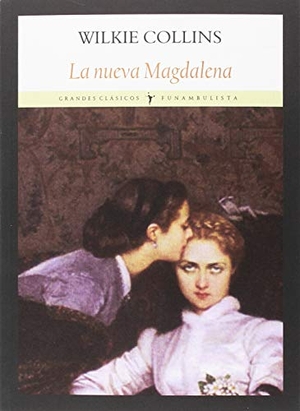 Collins, Wilkie. La nueva Magdalena. Editorial Funambulista S.L., 2018.