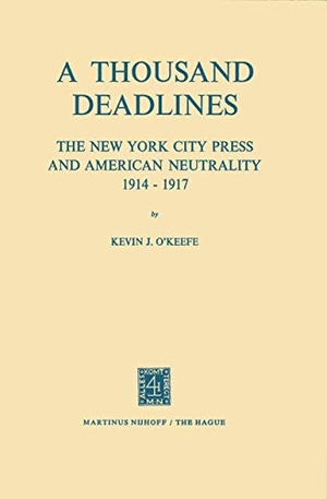 O'Keefe, K. J.. A Thousand Deadlines: The New York City Press and American Neutrality, 1914¿17. Springer Netherlands, 2011.