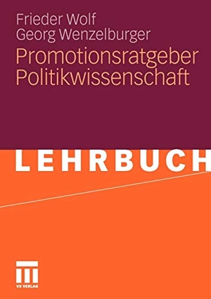 Frieder Wolf / Georg Wenzelburger. Promotionsratgeber Politikwissenschaft. VS Verlag für Sozialwissenschaften, 2010.