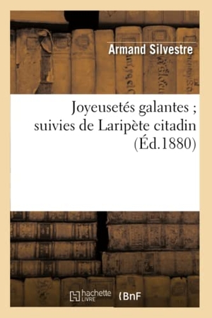 Silvestre, Armand. Joyeusetés galantes suivies de Laripète citadin. Hachette Livre, 2022.