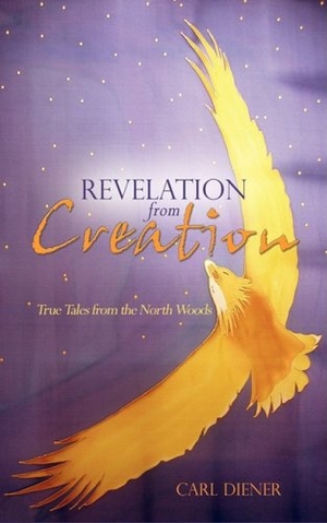 Diener, Carl. Revelation from Creation - True Tales from the North Woods. Touchladybirdlucky Studios, 2009.