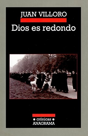 Villoro, Juan. Dios Es Redondo. Editorial Anagrama, 2006.