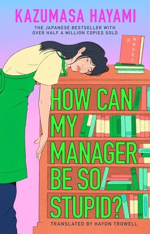 Hayami, Kazumasa. How Can My Manager Be So Stupid? - The Outrageously Entertaining Japanese Bestseller about a Bookstore Clerk Clinging Onto Her Love for Books Against All Odds. Penguin Publishing Group, 2026.