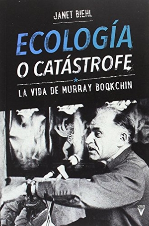 Biehl, Janet. Ecología o catástrofe : la vida de Murray Bookchin. Virus Editorial, 2017.