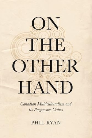 Ryan, Phil. On the Other Hand - Canadian Multiculturalism and Its Progressive Critics. University of Toronto Press, 2024.