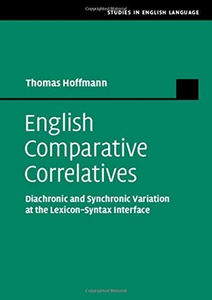 Hoffmann, Thomas. English Comparative Correlatives - Diachronic and Synchronic Variation at the Lexicon-Syntax Interface. Cambridge University Press, 2019.