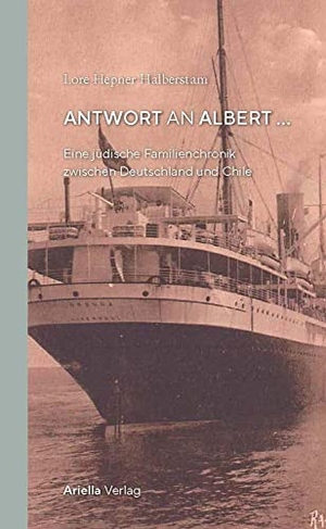 Hepner Halberstam, Lore. Antwort an Albert - Eine jüdische Familienchronik zwischen Berlin und Chile. Ariella Verlag, 2022.