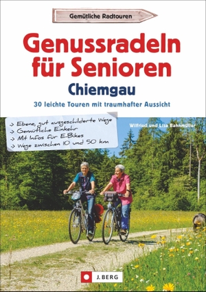 Bahnmüller, Wilfried / Lisa Bahnmüller. Genussradeln für Senioren im Chiemgau - 30 leichte Touren mit traumhafter Aussicht. J. Berg Verlag, 2018.