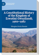 A Constitutional History of the Kingdom of Eswatini (Swaziland), 1960¿1982